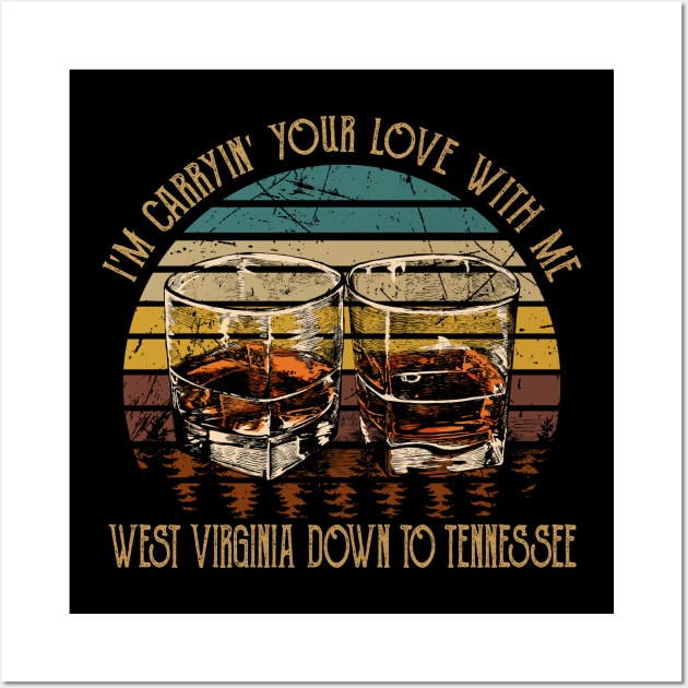 I'm Carryin' Your Love With Me West Virginia Down To Tennessee Glass Whiskey Wall Art by Merle Huisman